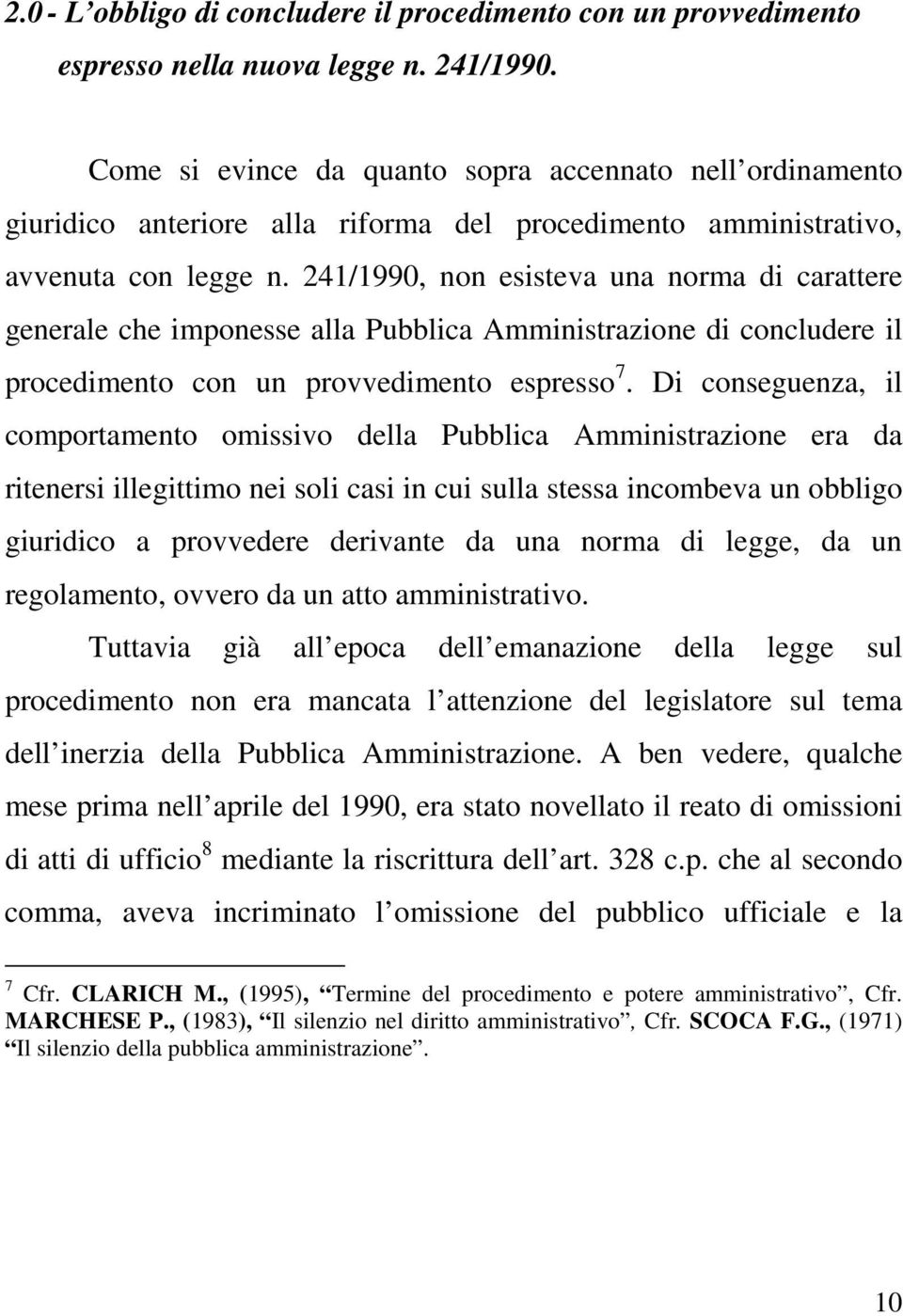 241/1990, non esisteva una norma di carattere generale che imponesse alla Pubblica Amministrazione di concludere il procedimento con un provvedimento espresso 7.