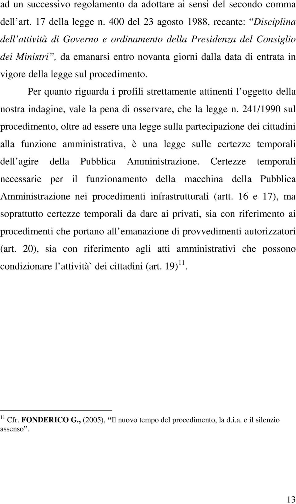 legge sul procedimento. Per quanto riguarda i profili strettamente attinenti l oggetto della nostra indagine, vale la pena di osservare, che la legge n.