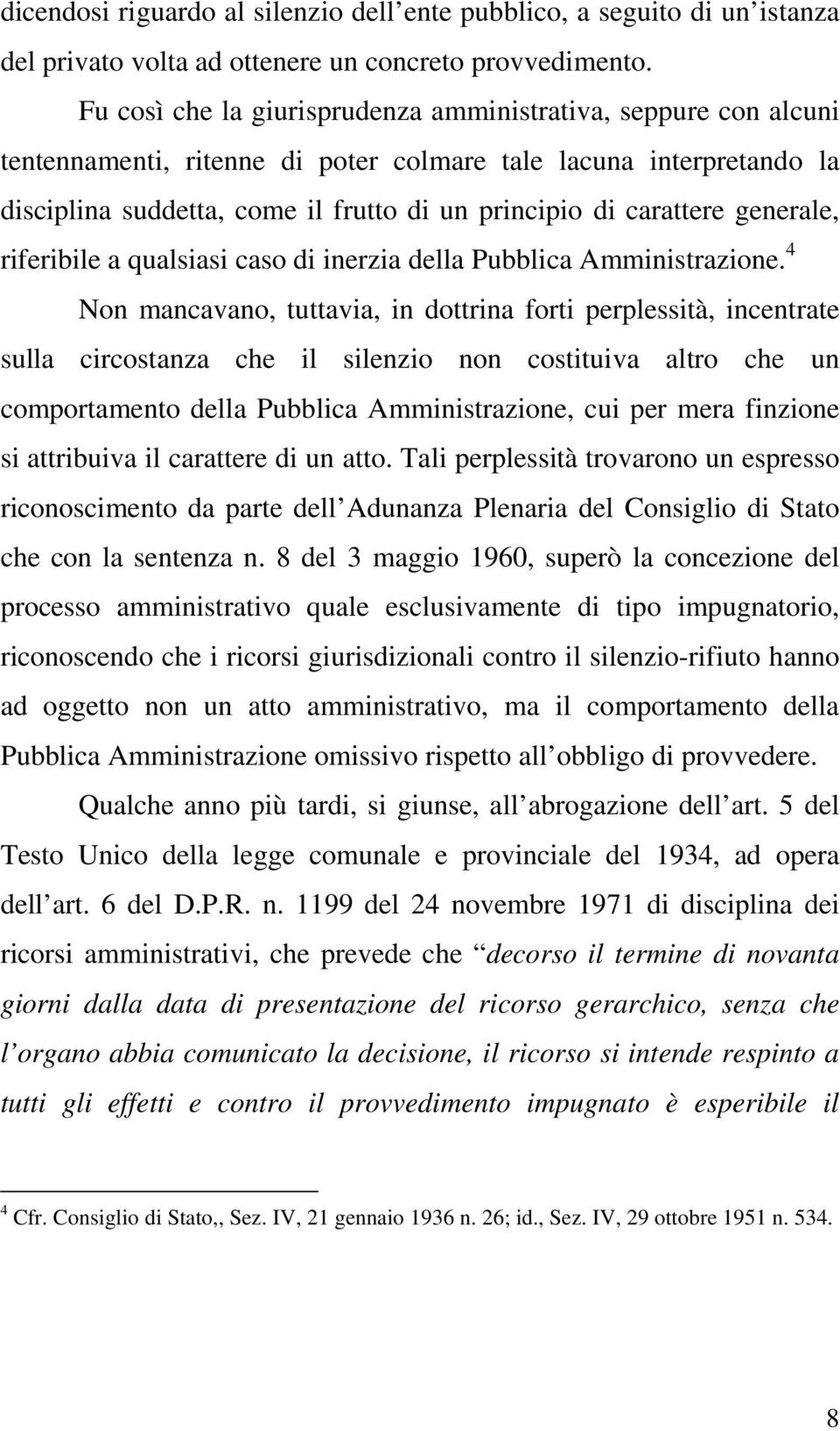 generale, riferibile a qualsiasi caso di inerzia della Pubblica Amministrazione.