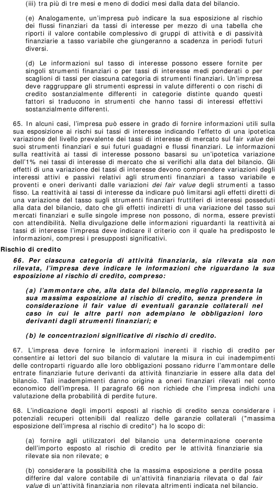 attività e di passività finanziarie a tasso variabile che giungeranno a scadenza in periodi futuri diversi.