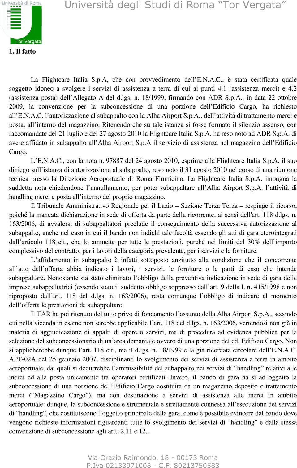 N.A.C. l autorizzazione al subappalto con la Alha Airport S.p.A., dell attività di trattamento merci e posta, all interno del magazzino.