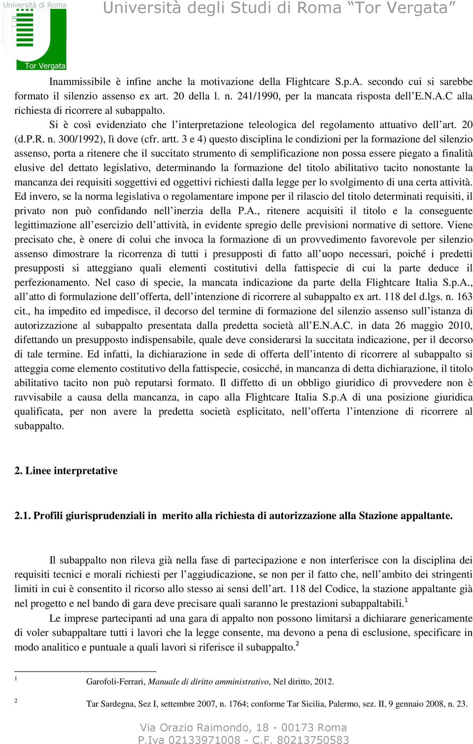 3 e 4) questo disciplina le condizioni per la formazione del silenzio assenso, porta a ritenere che il succitato strumento di semplificazione non possa essere piegato a finalità elusive del dettato