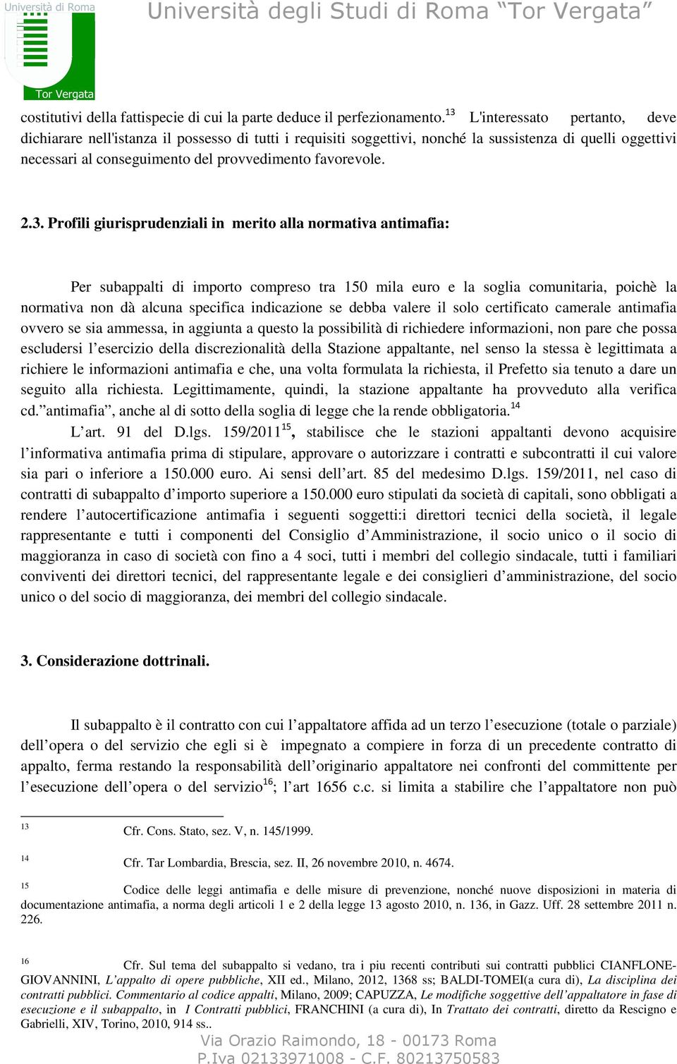 2.3. Profili giurisprudenziali in merito alla normativa antimafia: Per subappalti di importo compreso tra 150 mila euro e la soglia comunitaria, poichè la normativa non dà alcuna specifica