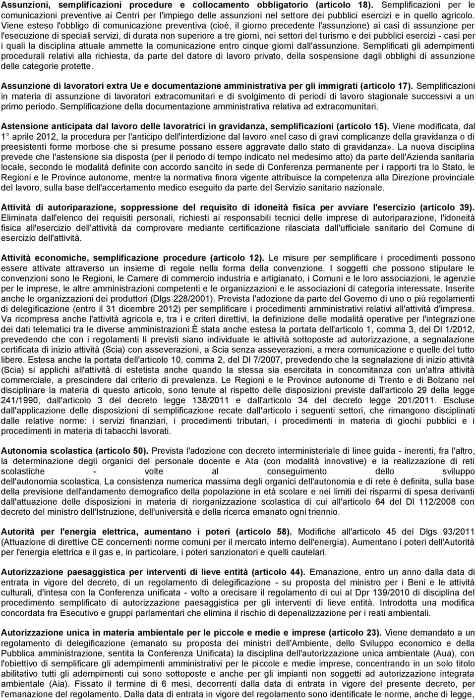 Viene esteso l'obbligo di comunicazione preventiva (cioè, il giorno precedente l'assunzione) ai casi di assunzione per l'esecuzione di speciali servizi, di durata non superiore a tre giorni, nei