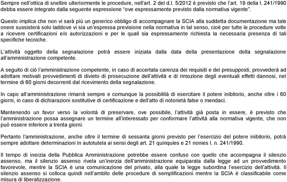 Questo implica che non vi sarà più un generico obbligo di accompagnare la SCIA alla suddetta documentazione ma tale onere sussisterà solo laddove vi sia un espressa previsione nella normativa in tal