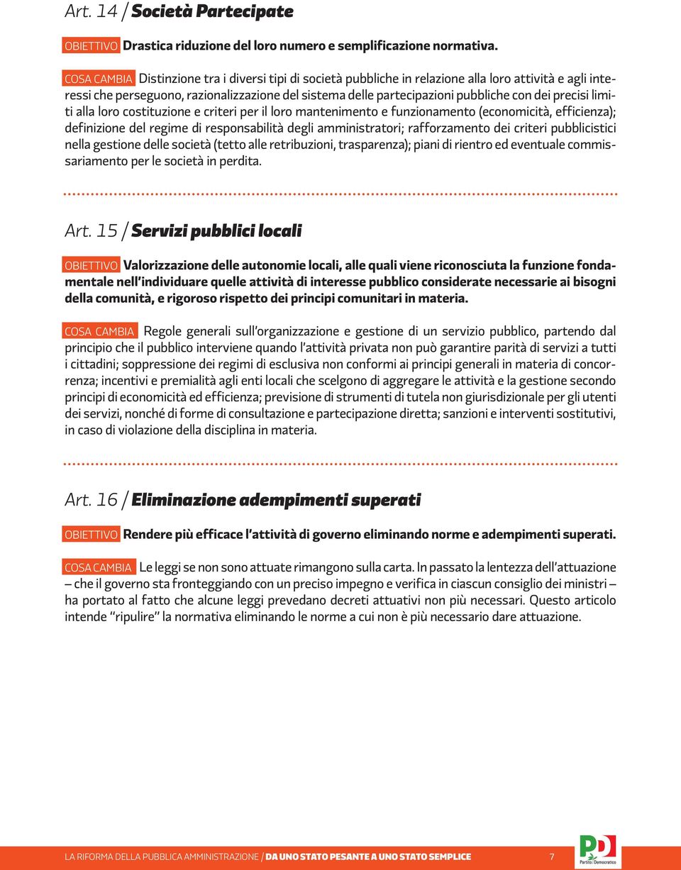 precisi limiti alla loro costituzione e criteri per il loro mantenimento e funzionamento (economicità, efficienza); definizione del regime di responsabilità degli amministratori; rafforzamento dei