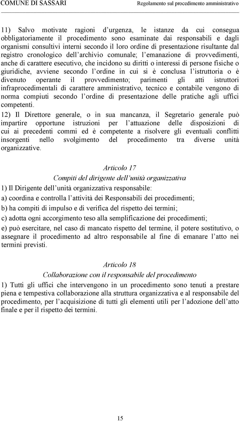 giuridiche, avviene secondo l ordine in cui si è conclusa l istruttoria o è divenuto operante il provvedimento; parimenti gli atti istruttori infraprocedimentali di carattere amministrativo, tecnico