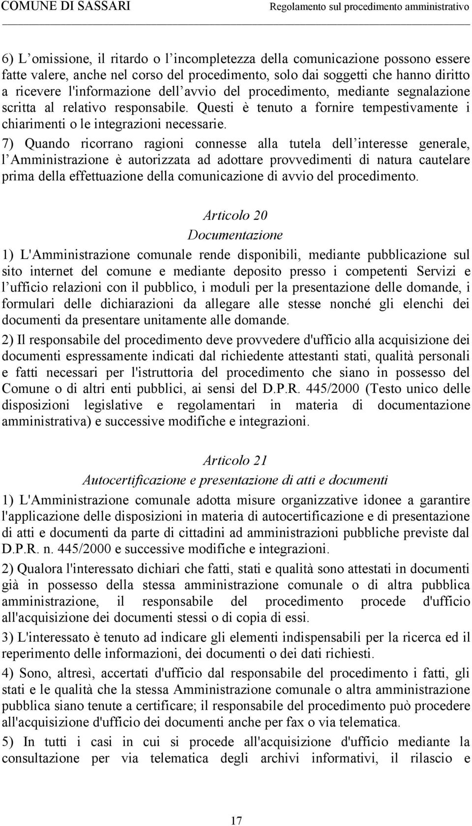 7) Quando ricorrano ragioni connesse alla tutela dell interesse generale, l Amministrazione è autorizzata ad adottare provvedimenti di natura cautelare prima della effettuazione della comunicazione