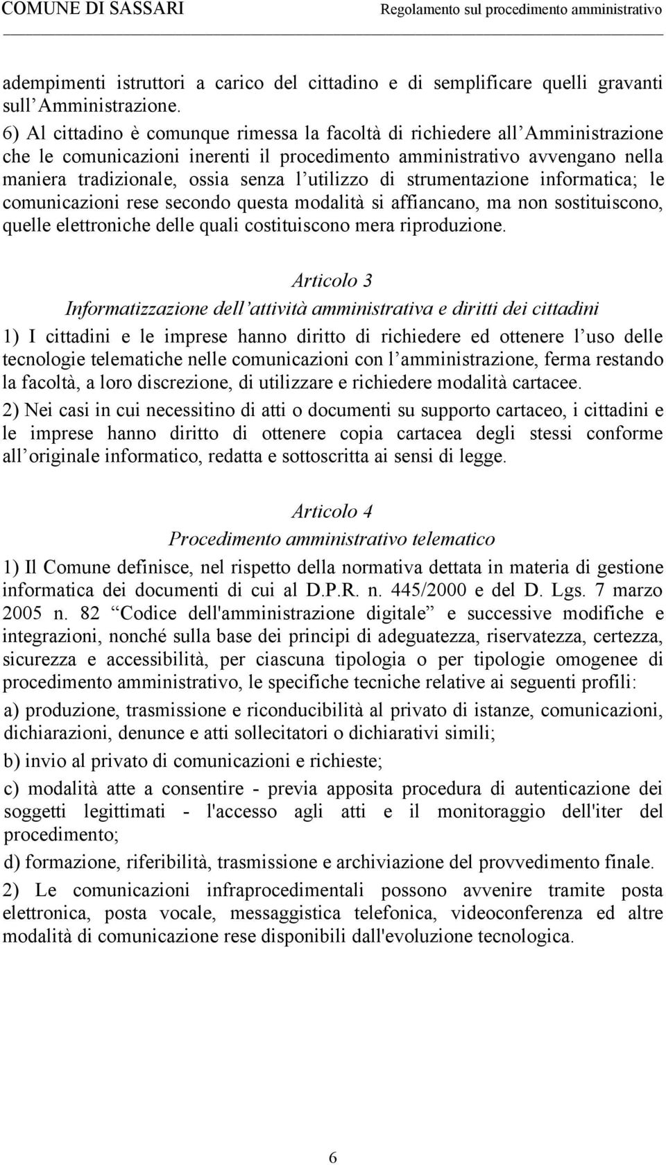 utilizzo di strumentazione informatica; le comunicazioni rese secondo questa modalità si affiancano, ma non sostituiscono, quelle elettroniche delle quali costituiscono mera riproduzione.