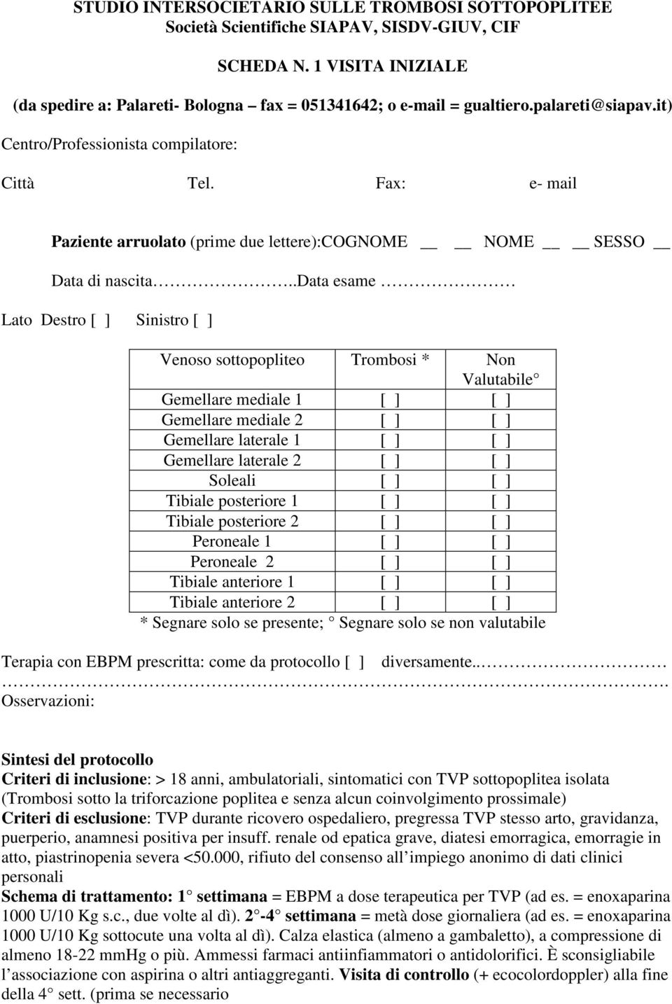 .data esame Lato Destro [ ] Sinistro [ ] Venoso sottopopliteo Trombosi * Non Valutabile Gemellare mediale 1 [ ] [ ] Gemellare mediale 2 [ ] [ ] Gemellare laterale 1 [ ] [ ] Gemellare laterale 2 [ ] [