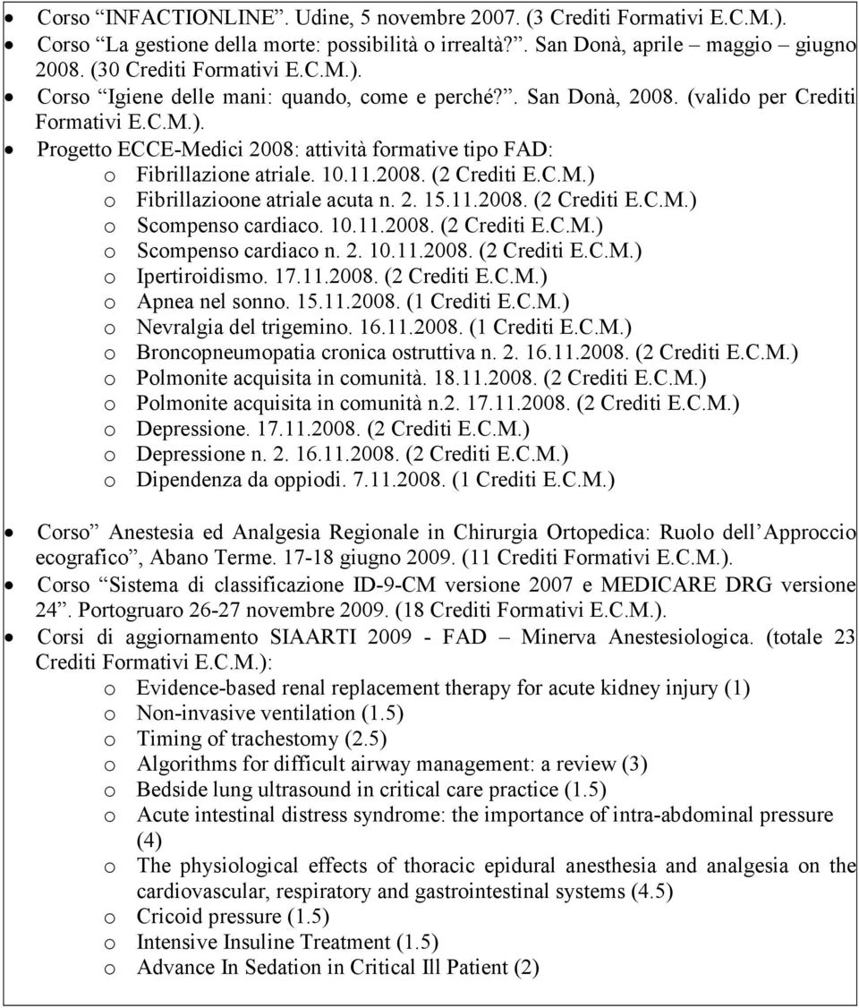 2. 15.11.2008. (2 Crediti E.C.M.) o Scompenso cardiaco. 10.11.2008. (2 Crediti E.C.M.) o Scompenso cardiaco n. 2. 10.11.2008. (2 Crediti E.C.M.) o Ipertiroidismo. 17.11.2008. (2 Crediti E.C.M.) o Apnea nel sonno.
