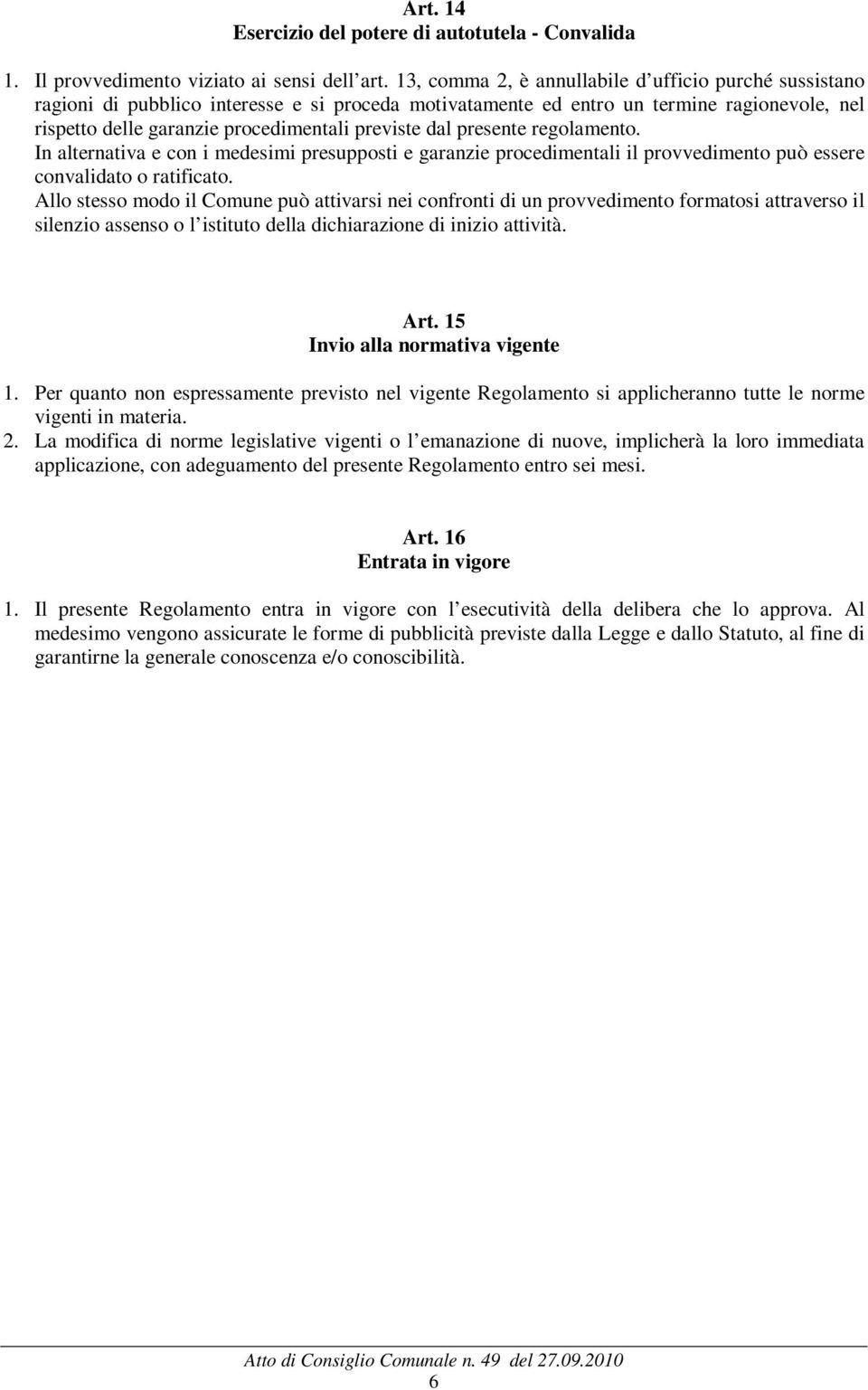 dal presente regolamento. In alternativa e con i medesimi presupposti e garanzie procedimentali il provvedimento può essere convalidato o ratificato.