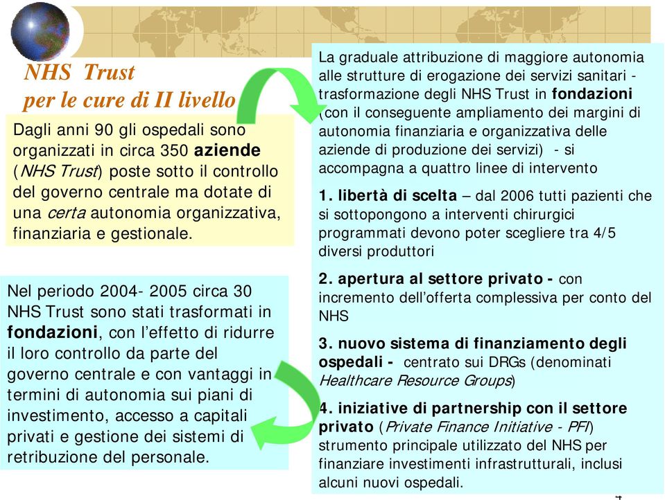 Nel periodo 2004-2005 circa 30 NHS Trust sono stati trasformati in fondazioni, con l effetto di ridurre il loro controllo da parte del governo centrale e con vantaggi in termini di autonomia sui