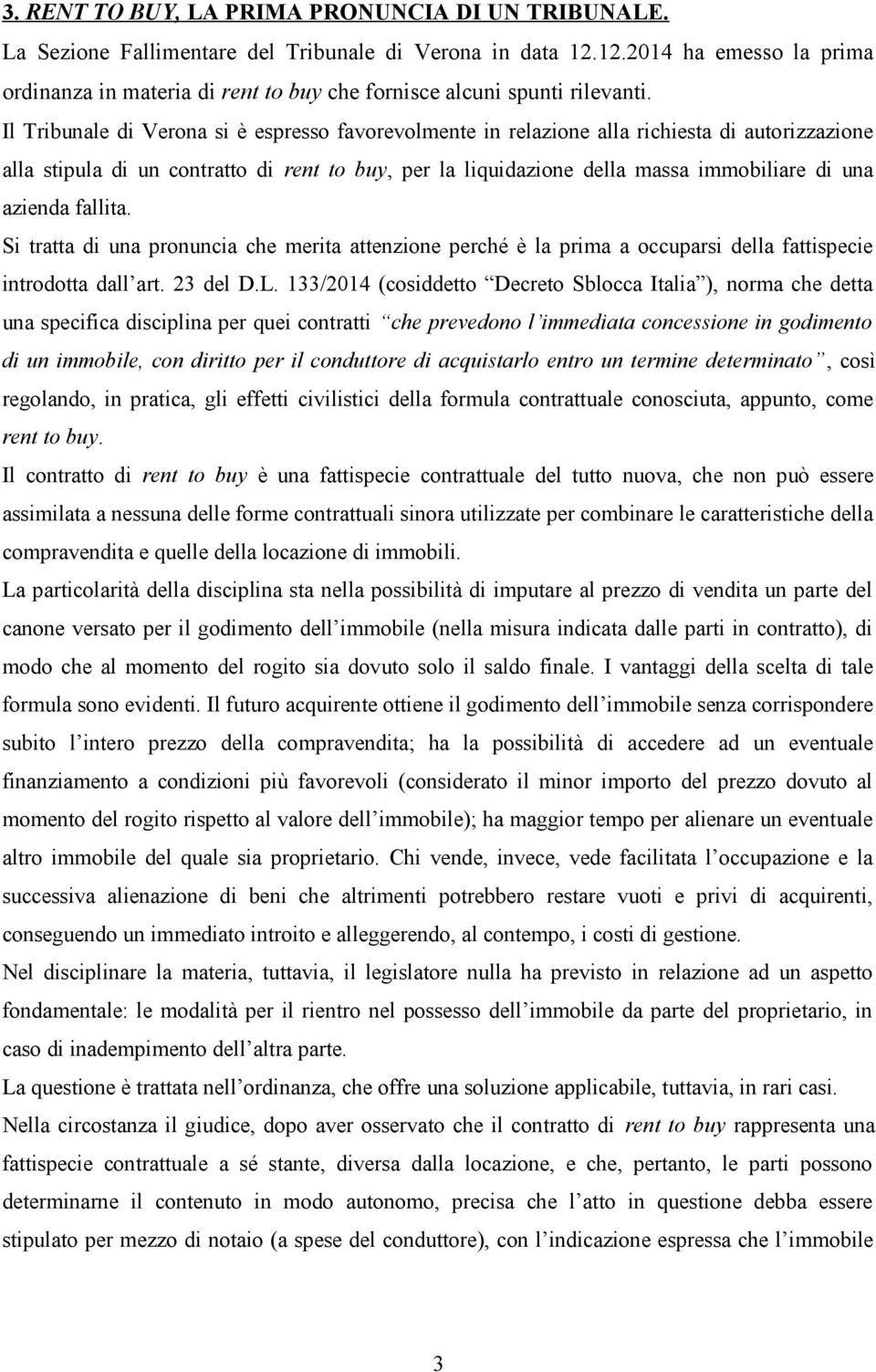 Il Tribunale di Verona si è espresso favorevolmente in relazione alla richiesta di autorizzazione alla stipula di un contratto di rent to buy, per la liquidazione della massa immobiliare di una