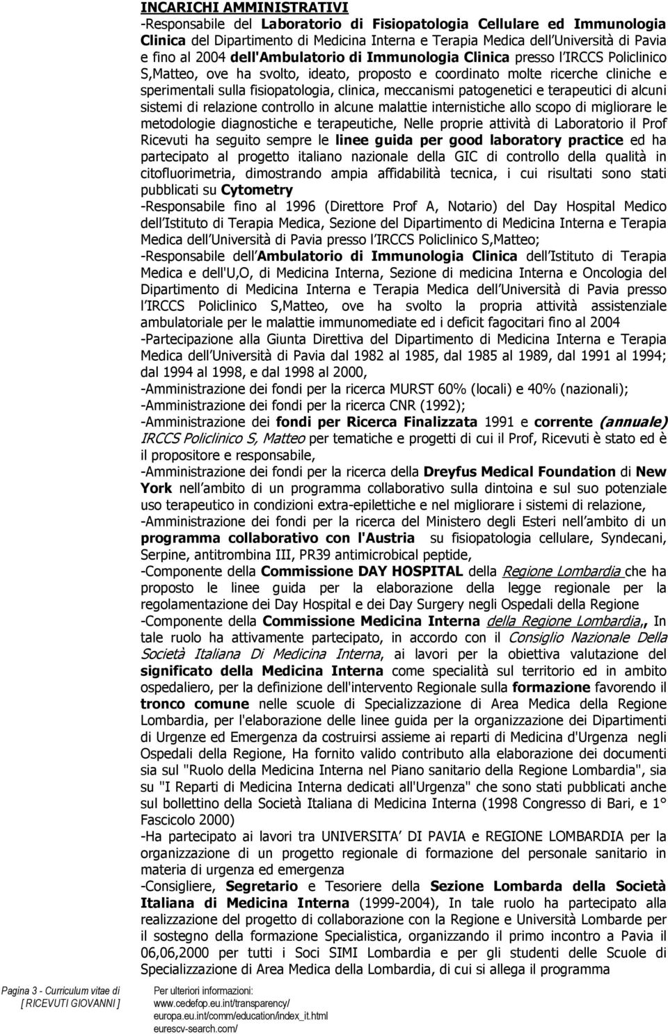 sulla fisiopatologia, clinica, meccanismi patogenetici e terapeutici di alcuni sistemi di relazione controllo in alcune malattie internistiche allo scopo di migliorare le metodologie diagnostiche e