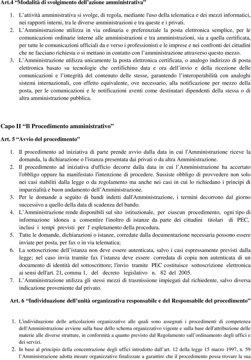 L Amministrazione utilizza in via ordinaria e preferenziale la posta elettronica semplice, per le comunicazioni ordinarie interne alle amministrazioni e tra amministrazioni, sia a quella certificata,