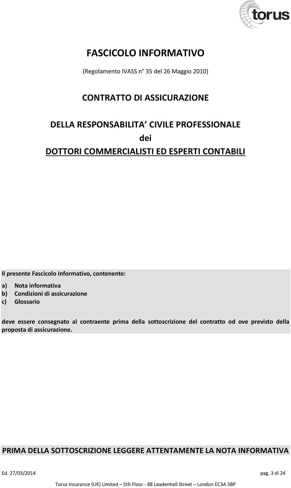 b) Condizioni di assicurazione c) Glossario deve essere consegnato al contraente prima della sottoscrizione del contratto od ove