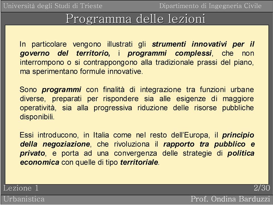 Sono programmi con finalità di integrazione tra funzioni urbane diverse, preparati per rispondere sia alle esigenze di maggiore operatività, sia alla progressiva