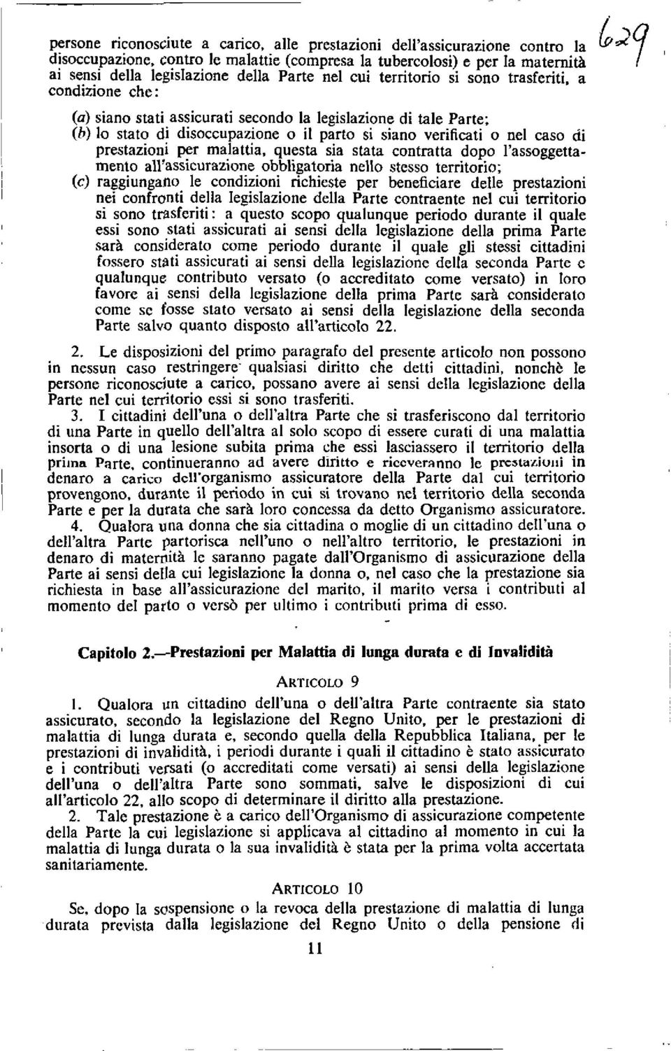 prestazioni per malattia, questa sia stata contratta dopo l'assoggettamento al]'assicurazione obbligatoria nello stesso territorio; (c) raggiungano le condizioni richieste per beneficiare delle