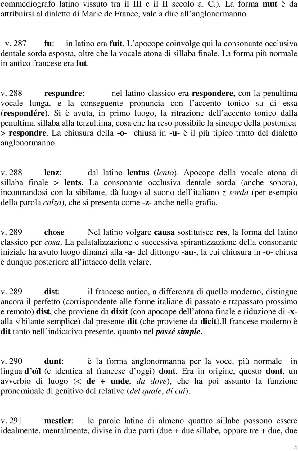 cale atona di sillaba finale. La forma più normale in antico francese era fut. v.