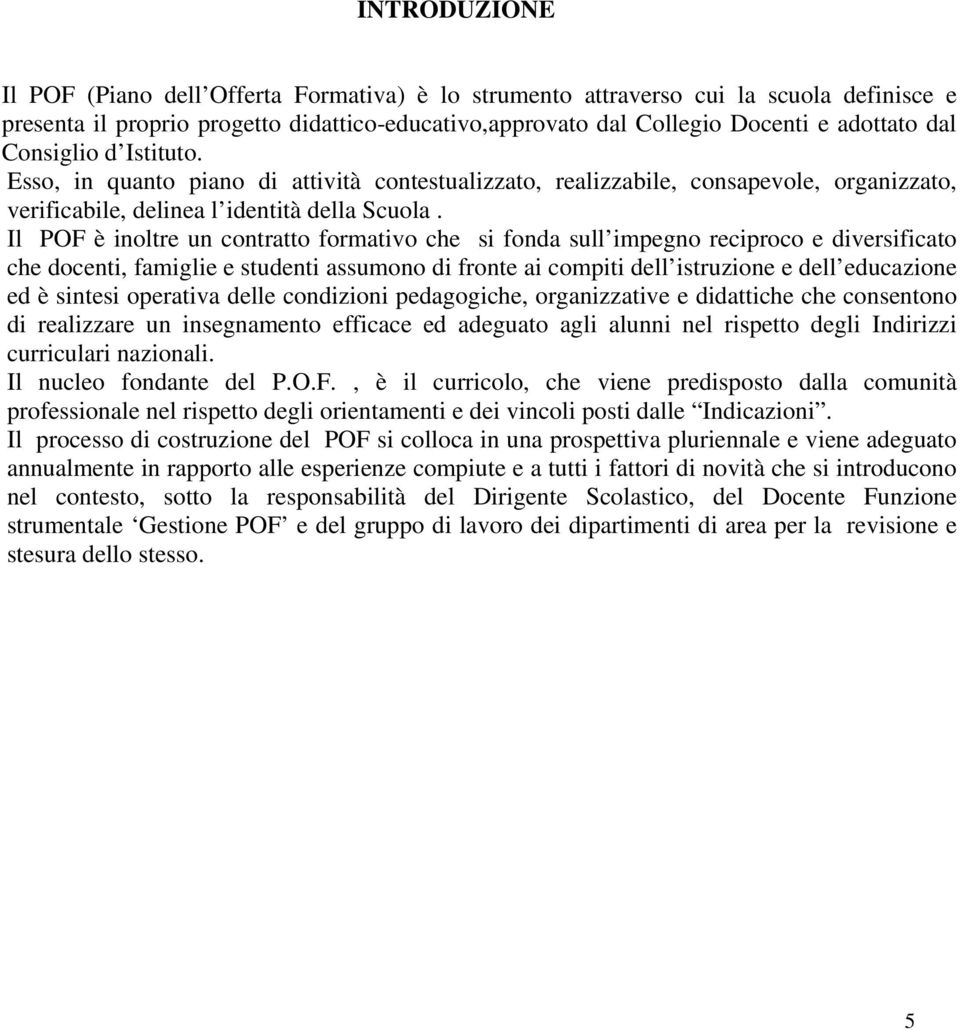 Il POF è inoltre un contratto formativo che si fonda sull impegno reciproco e diversificato che docenti, famiglie e studenti assumono di fronte ai compiti dell istruzione e dell educazione ed è