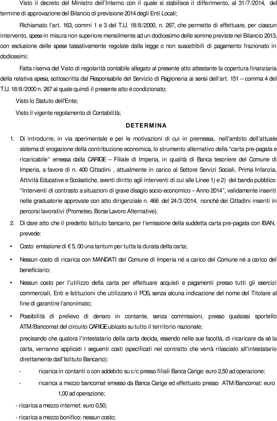 267, che permette di effettuare, per ciascun intervento, spese in misura non superiore mensilmente ad un dodicesimo delle somme previste nel Bilancio 2013, con esclusione delle spese tassativamente