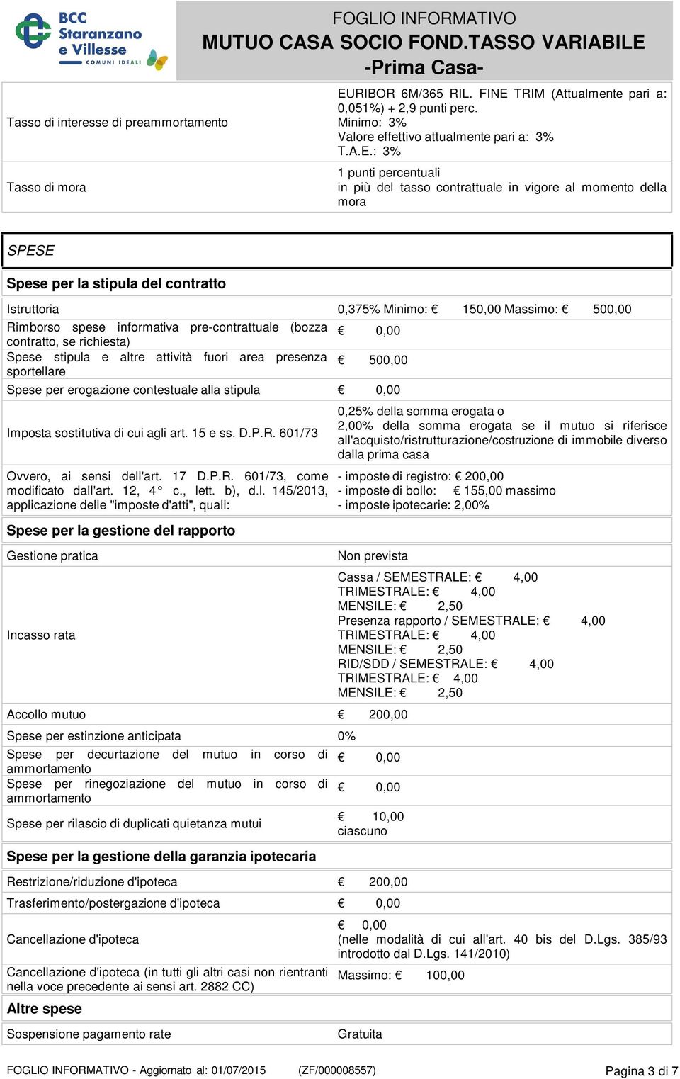 : 3% 1 punti percentuali in più del tasso contrattuale in vigore al momento della mora SPESE Spese per la stipula del contratto Istruttoria 0,375% Minimo: 150,00 Massimo: 500,00 Rimborso spese