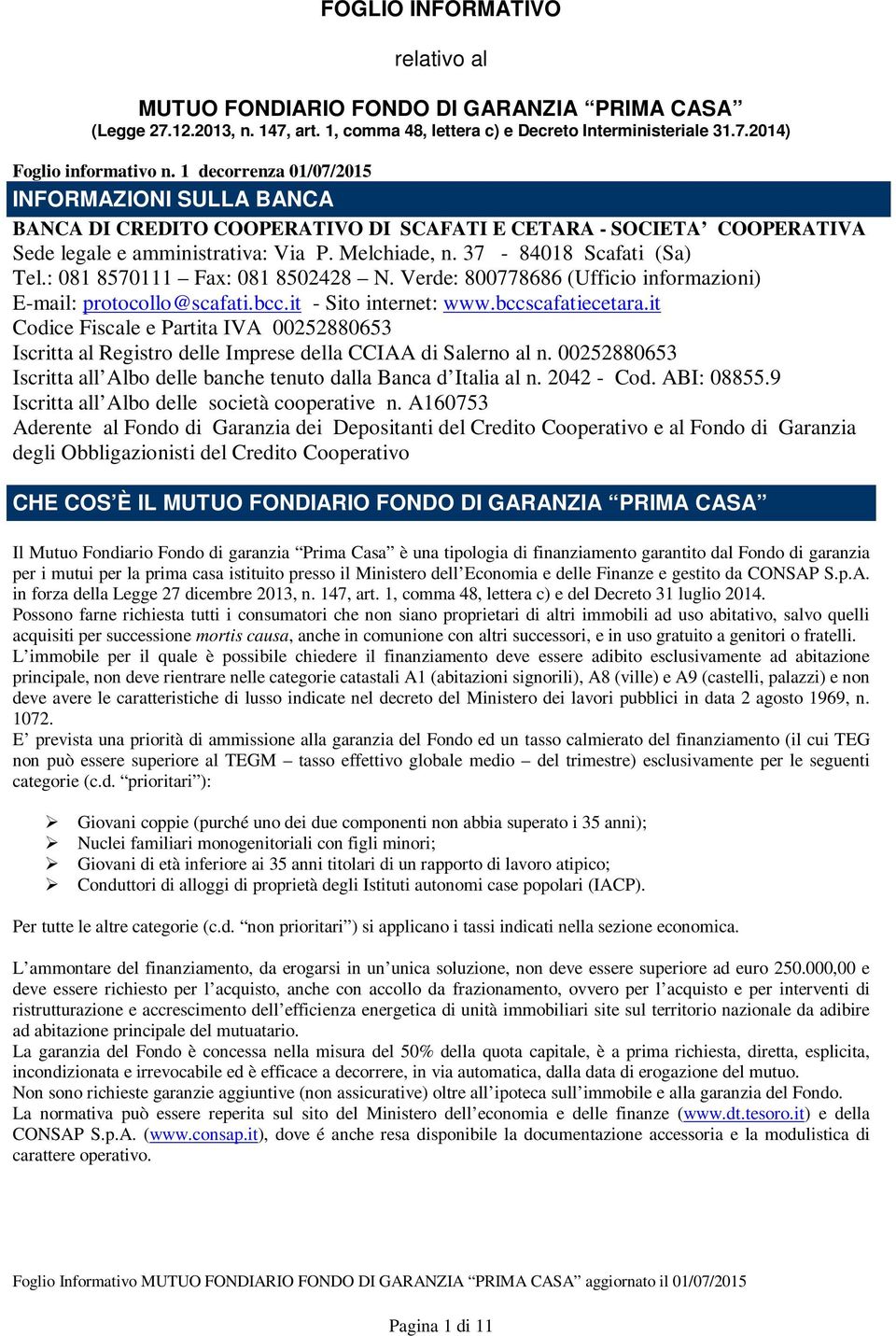 : 081 8570111 Fax: 081 8502428 N. Verde: 800778686 (Ufficio informazioni) E-mail: protocollo@scafati.bcc.it - Sito internet: www.bccscafatiecetara.