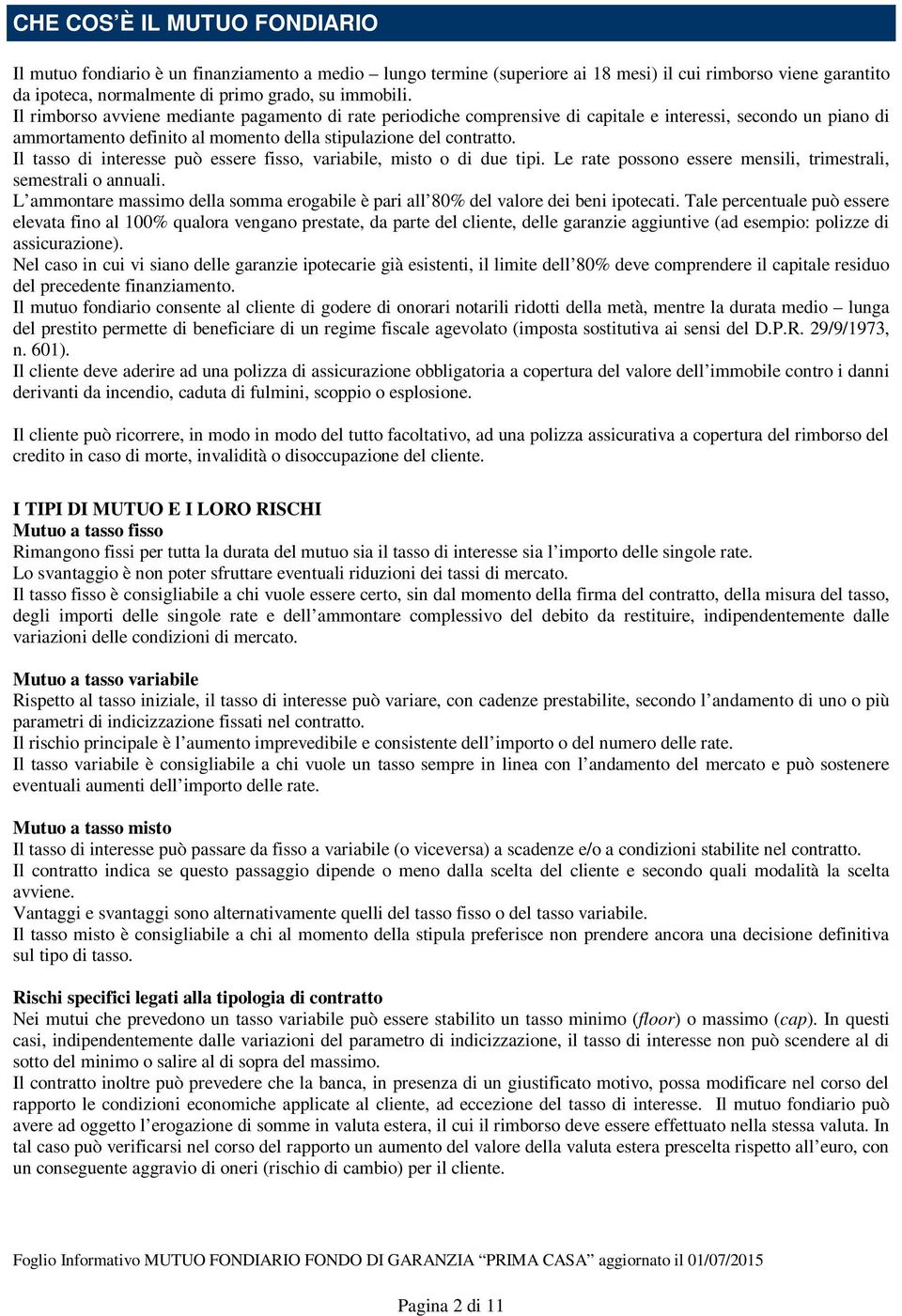 Il tasso di interesse può essere fisso, variabile, misto o di due tipi. Le rate possono essere mensili, trimestrali, semestrali o annuali.