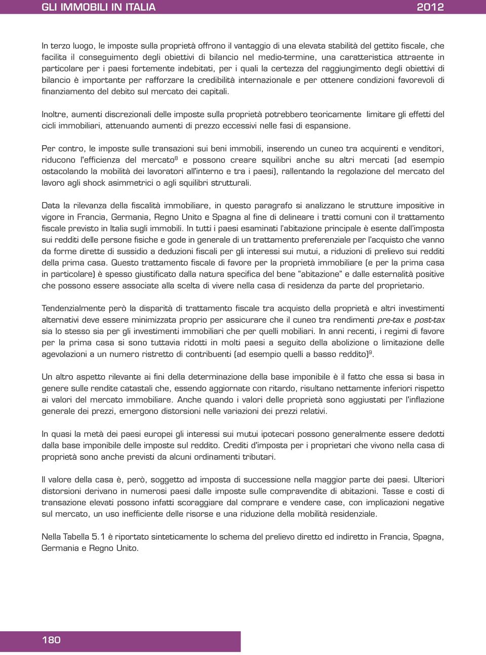 credibilità internazionale e per ottenere condizioni favorevoli di finanziamento del debito sul mercato dei capitali.