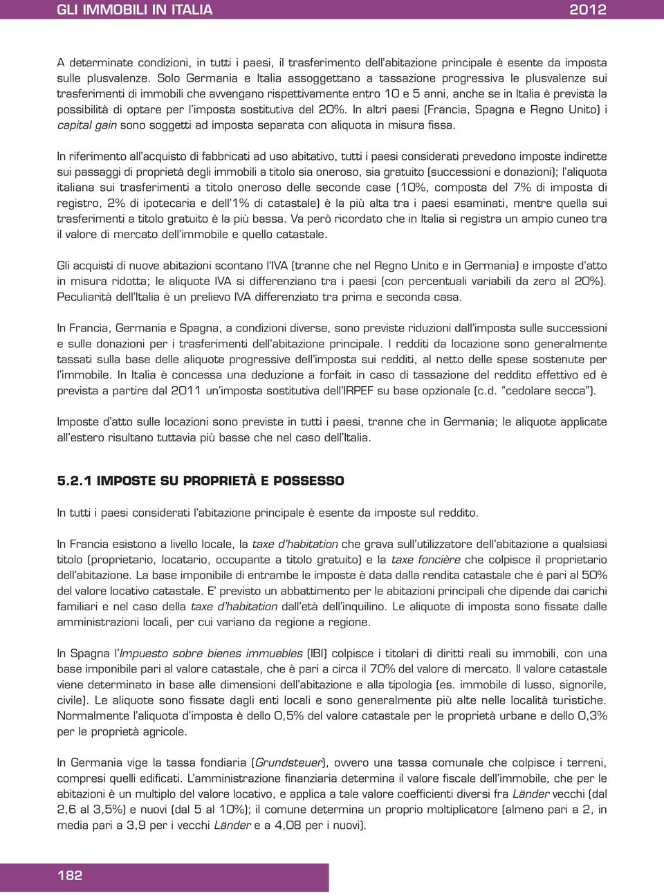 di optare per l imposta sostitutiva del 20%. In altri paesi (Francia, Spagna e Regno Unito) i capital gain sono soggetti ad imposta separata con aliquota in misura fissa.