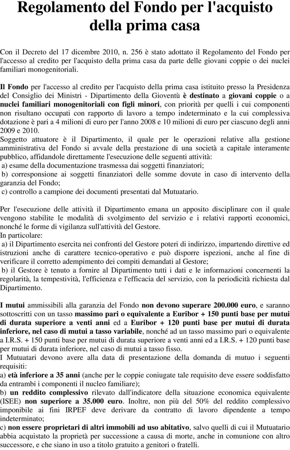 Il Fondo per l'accesso al credito per l'acquisto della prima casa istituito presso la Presidenza del Consiglio dei Ministri - Dipartimento della Gioventù è destinato a giovani coppie o a nuclei