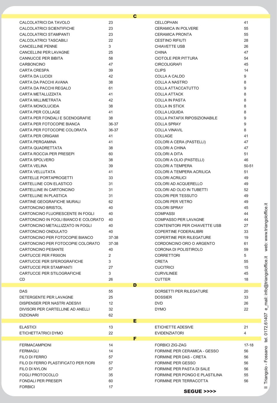 CARTA PER FOTOCOPIE BIANCA 36-37 CARTA PER FOTOCOPIE COLORATA 36-37 CARTA PER ORIGAMI 41 CARTA PERGAMINA 41 CARTA QUADRETTATA 38 CARTA ROCCIA PER PRESEPI 60 CARTA SPOLVERO 38 CARTA VELINA 39 CARTA