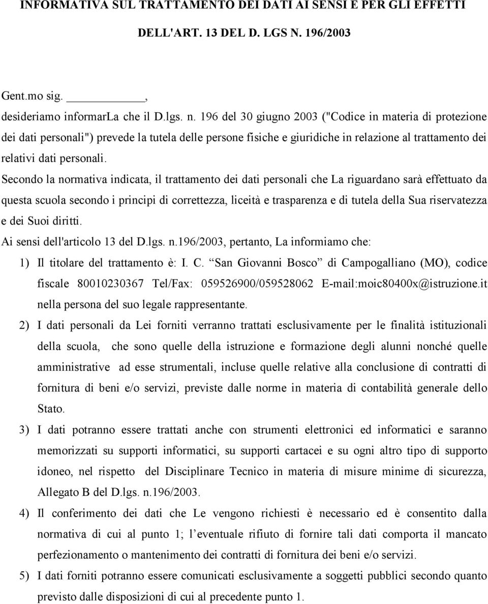 Secondo la normativa indicata, il trattamento dei dati personali che La riguardano sarà effettuato da questa scuola secondo i principi di correttezza, liceità e trasparenza e di tutela della Sua