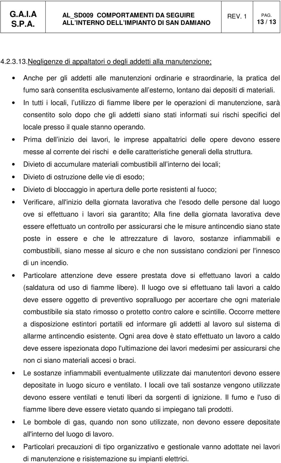 In tutti i locali, l utilizzo di fiamme libere per le operazioni di manutenzione, sarà consentito solo dopo che gli addetti siano stati informati sui rischi specifici del locale presso il quale