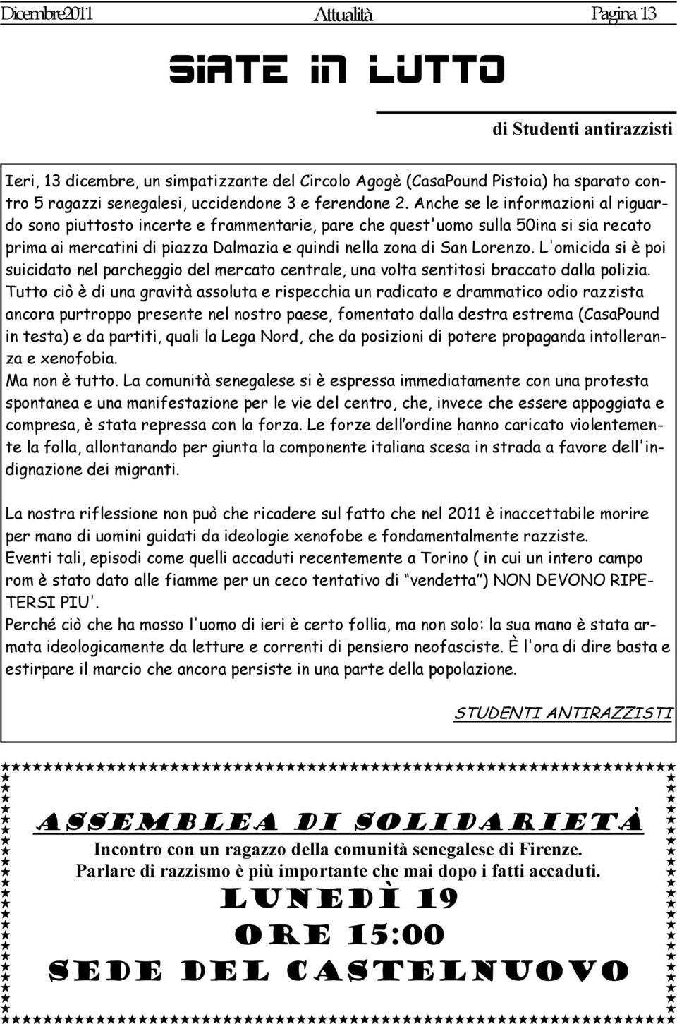 Anche se le informazioni al riguardo sono piuttosto incerte e frammentarie, pare che quest'uomo sulla 50ina si sia recato prima ai mercatini di piazza Dalmazia e quindi nella zona di San Lorenzo.