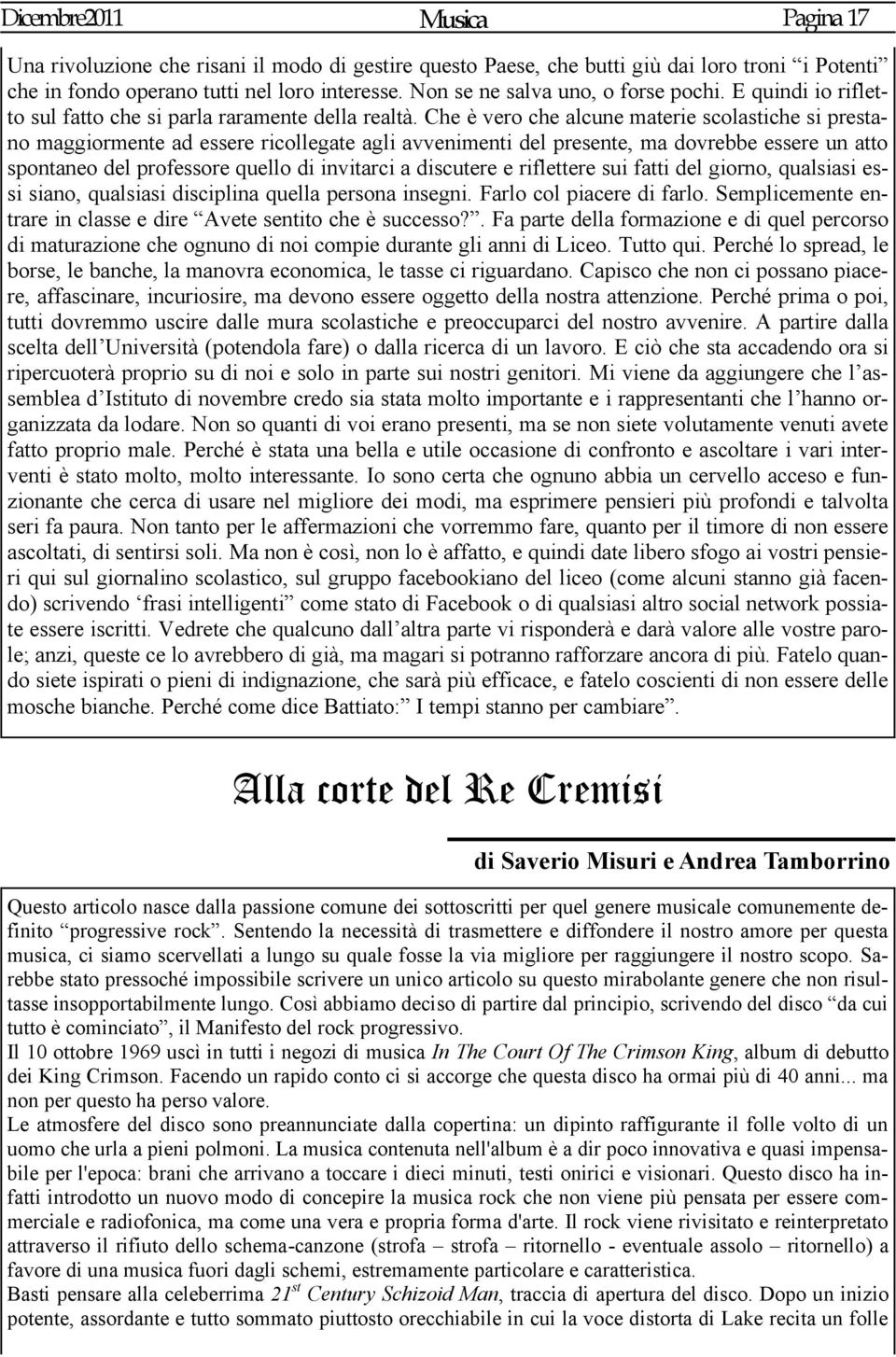 Che è vero che alcune materie scolastiche si prestano maggiormente ad essere ricollegate agli avvenimenti del presente, ma dovrebbe essere un atto spontaneo del professore quello di invitarci a