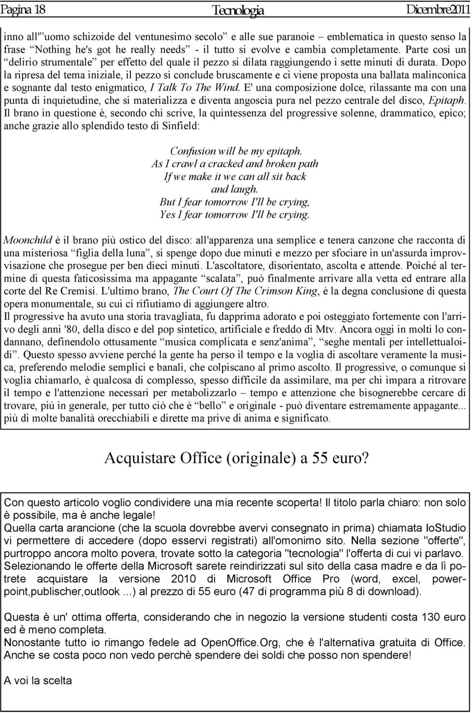 Dopo la ripresa del tema iniziale, il pezzo si conclude bruscamente e ci viene proposta una ballata malinconica e sognante dal testo enigmatico, I Talk To The Wind.