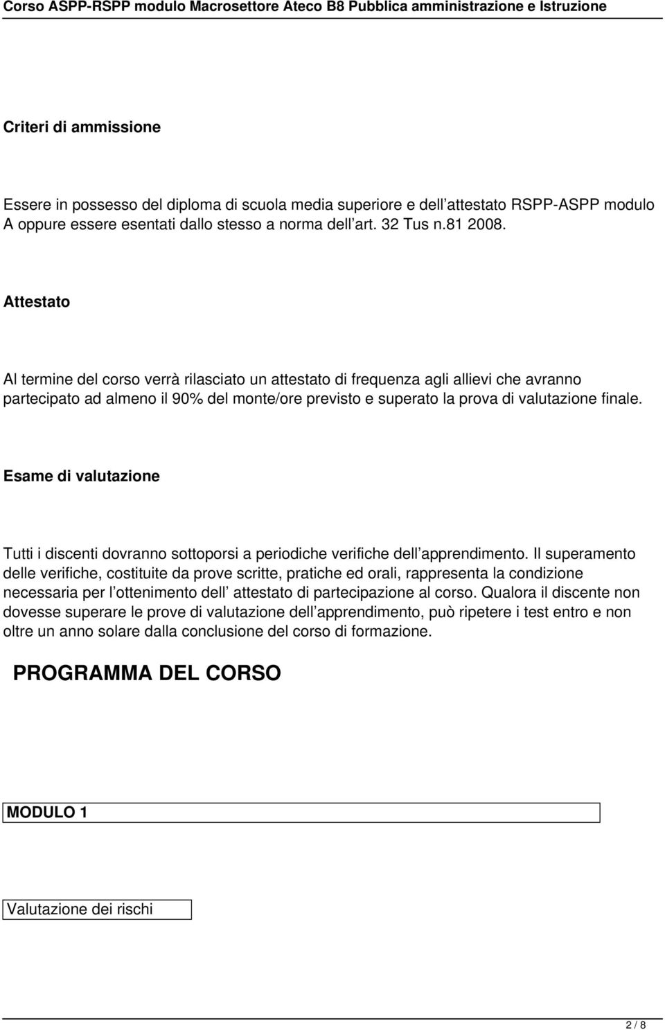 Esame di valutazione Tutti i discenti dovranno sottoporsi a periodiche verifiche dell apprendimento.