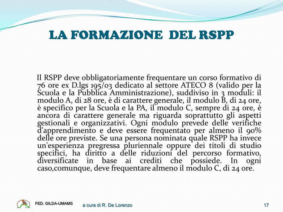 specifico per la Scuola e la PA, il modulo C, sempre di 24 ore, è ancora di carattere generale ma riguarda soprattutto gli aspetti gestionali e organizzativi.