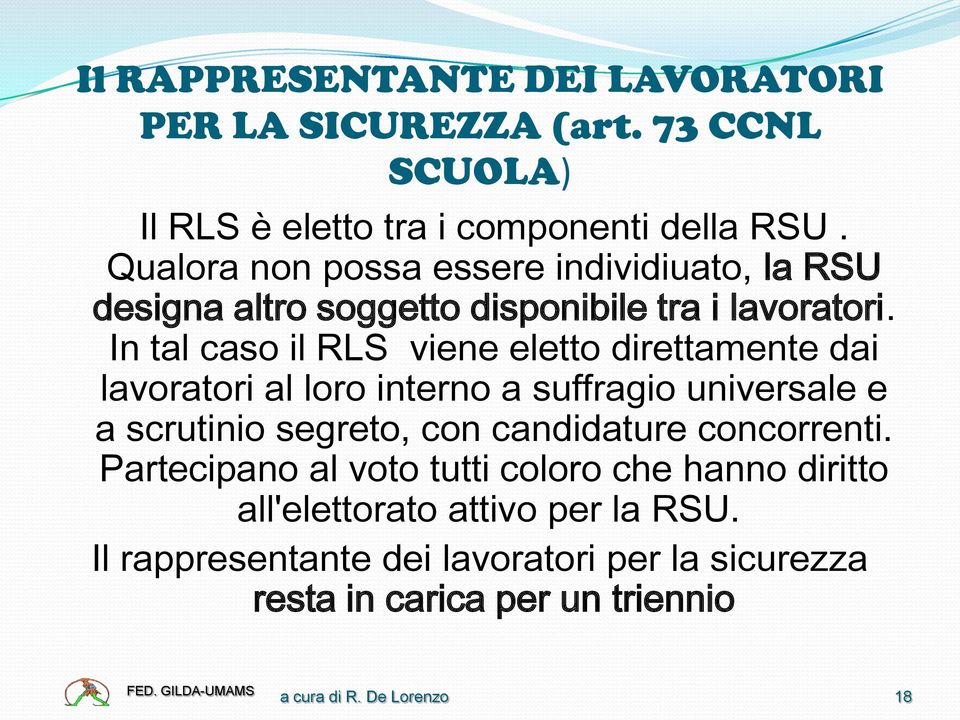 In tal caso il RLS viene eletto direttamente dai lavoratori al loro interno a suffragio universale e a scrutinio segreto, con