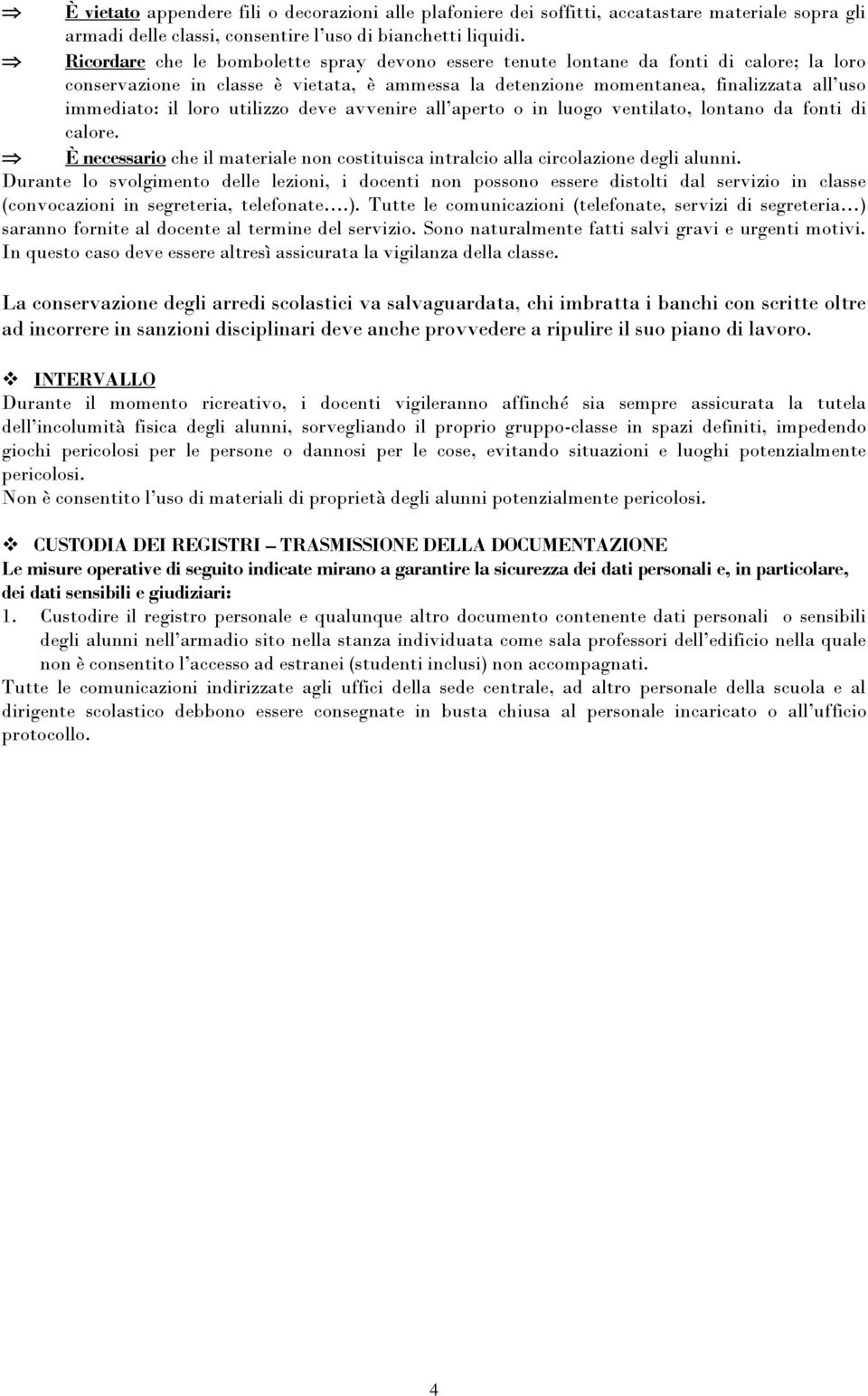 loro utilizzo deve avvenire all aperto o in luogo ventilato, lontano da fonti di calore. È necessario che il materiale non costituisca intralcio alla circolazione degli alunni.