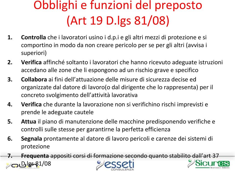 Collaboraai fini dell attuazione delle misure di sicurezza decise ed organizzate dal datore di lavoro(o dal dirigente che lo rappresenta) per il concreto svolgimento dell attività lavorativa 4.