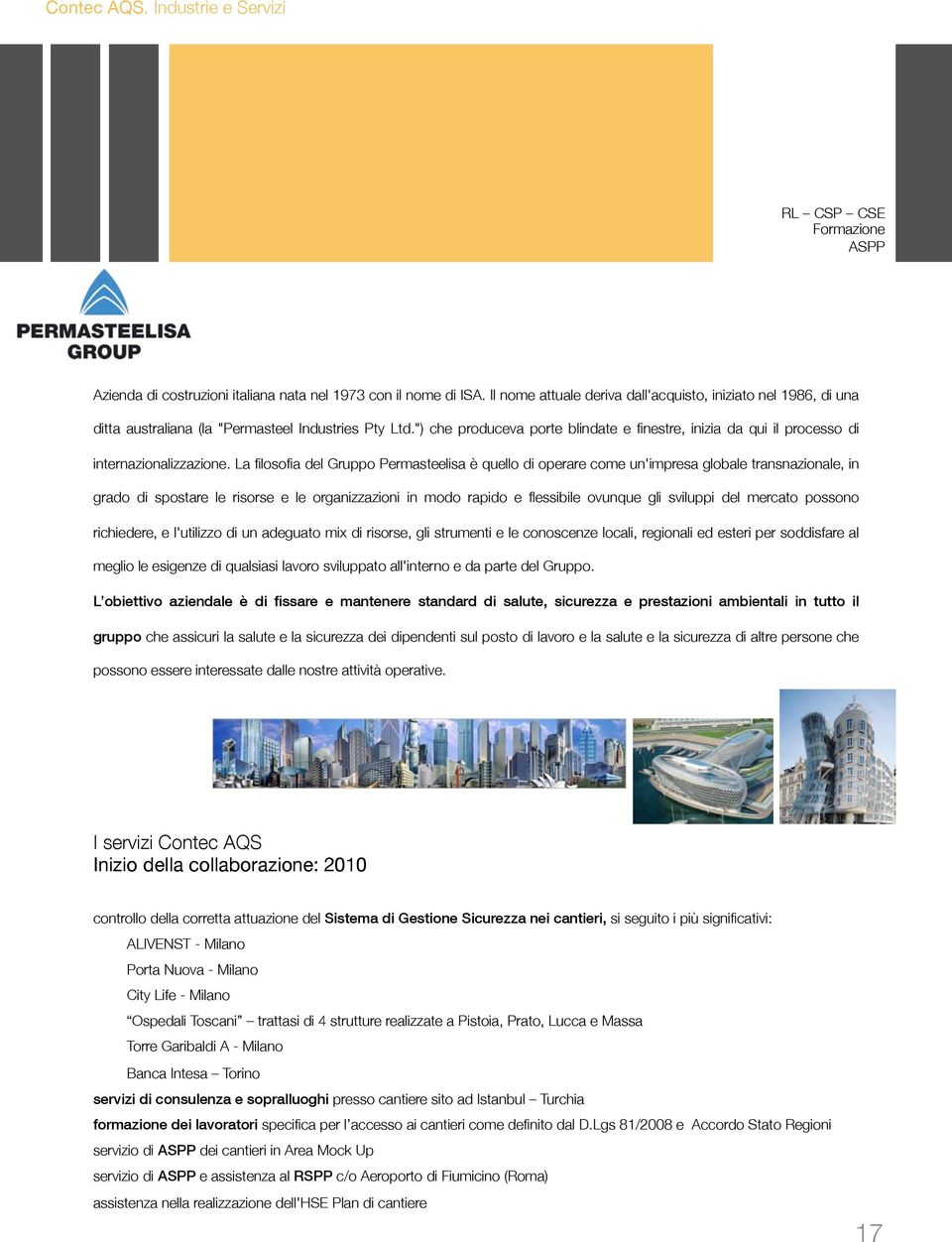 La filosofia del Gruppo Permasteelisa è quello di operare come un'impresa globale transnazionale, in grado di spostare le risorse e le organizzazioni in modo rapido e flessibile ovunque gli sviluppi