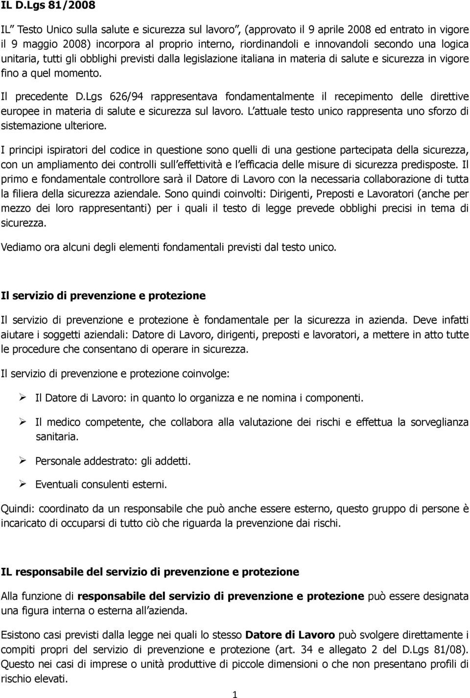 Lgs 626/94 rappresentava fondamentalmente il recepimento delle direttive europee in materia di salute e sicurezza sul lavoro. L attuale testo unico rappresenta uno sforzo di sistemazione ulteriore.