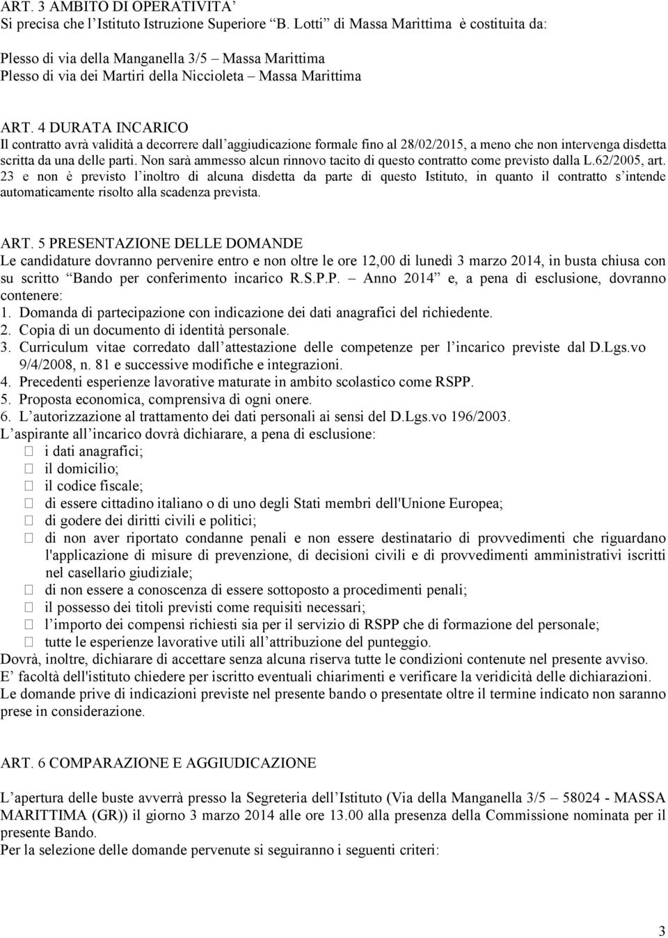 4 DURATA INCARICO Il contratto avrà validità a decorrere dall aggiudicazione formale fino al 28/02/2015, a meno che non intervenga disdetta scritta da una delle parti.