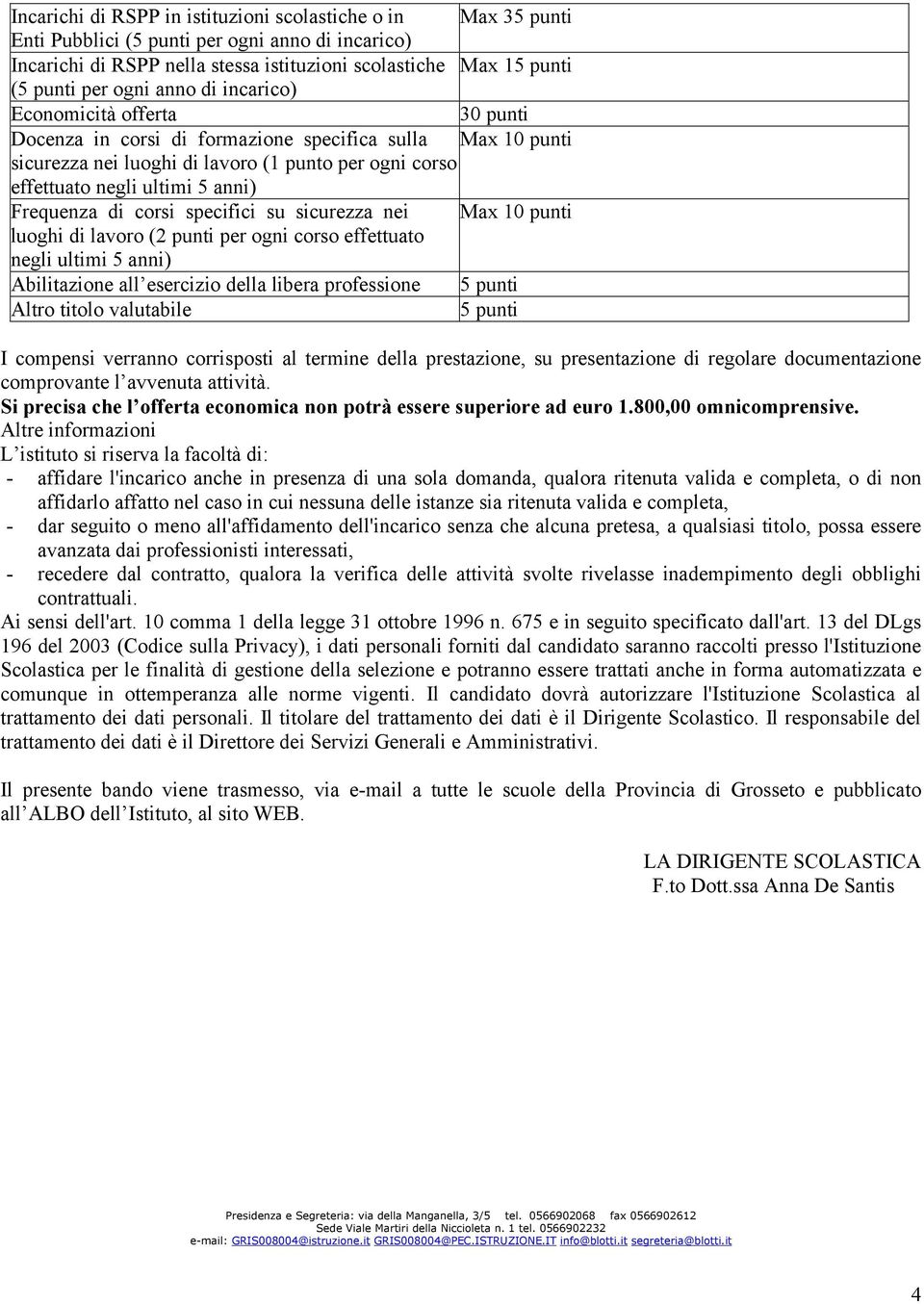 Frequenza di corsi specifici su sicurezza nei Max 10 punti luoghi di lavoro (2 punti per ogni corso effettuato negli ultimi 5 anni) Abilitazione all esercizio della libera professione 5 punti Altro