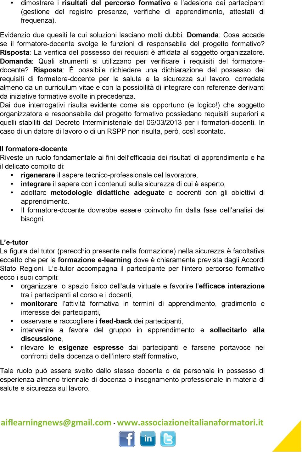 Risposta: La verifica del possesso dei requisiti è affidata al soggetto organizzatore. Domanda: Quali strumenti si utilizzano per verificare i requisiti del formatoredocente?