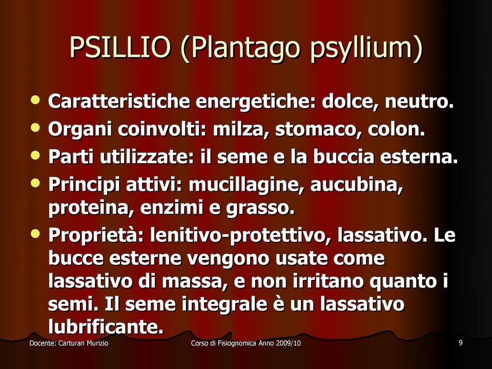 Principi attivi: mucillagine, aucubina, proteina, enzimi e grasso.