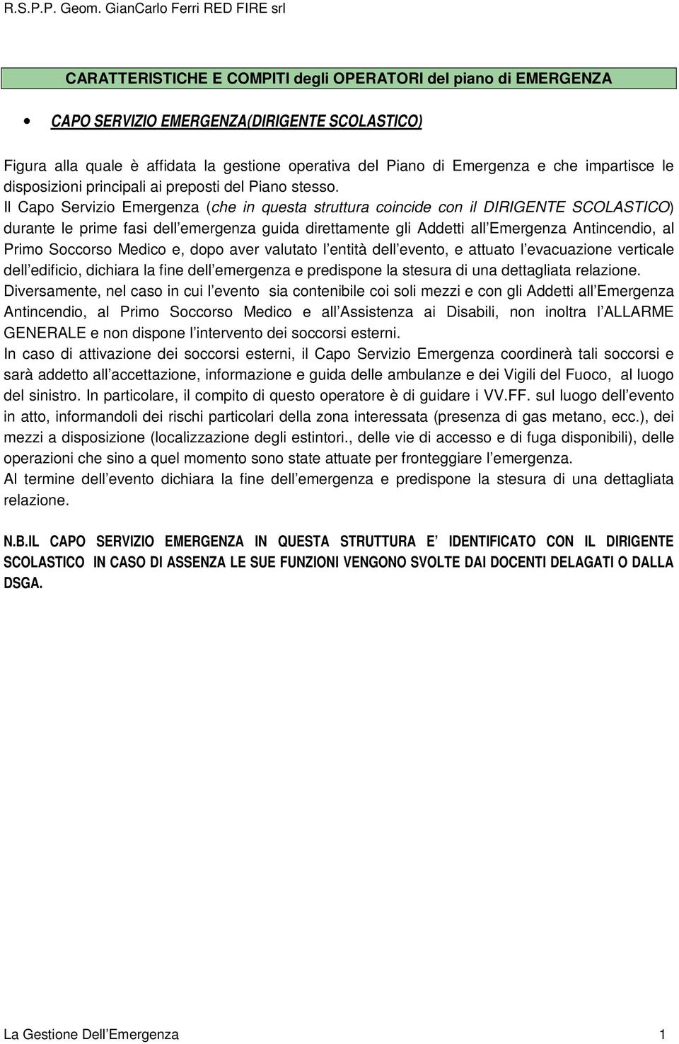 Il Capo Servizio Emergenza (che in questa struttura coincide con il DIRIGENTE SCOLASTICO) durante le prime fasi dell emergenza guida direttamente gli Addetti all Emergenza Antincendio, al Primo